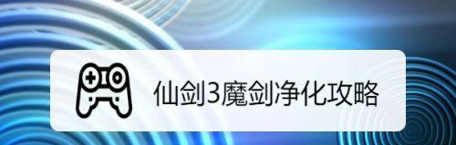 仙剑奇侠传三攻略如何发现新技能？常见问题有哪些？
