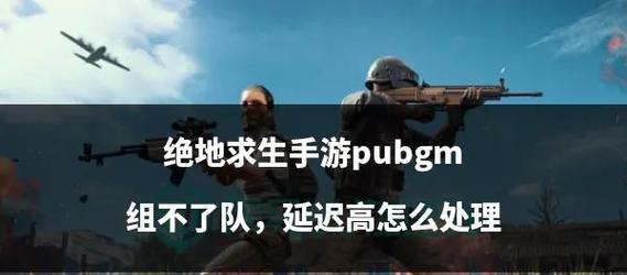 绝地求生角色挪动延迟如何优化？常见问题有哪些？